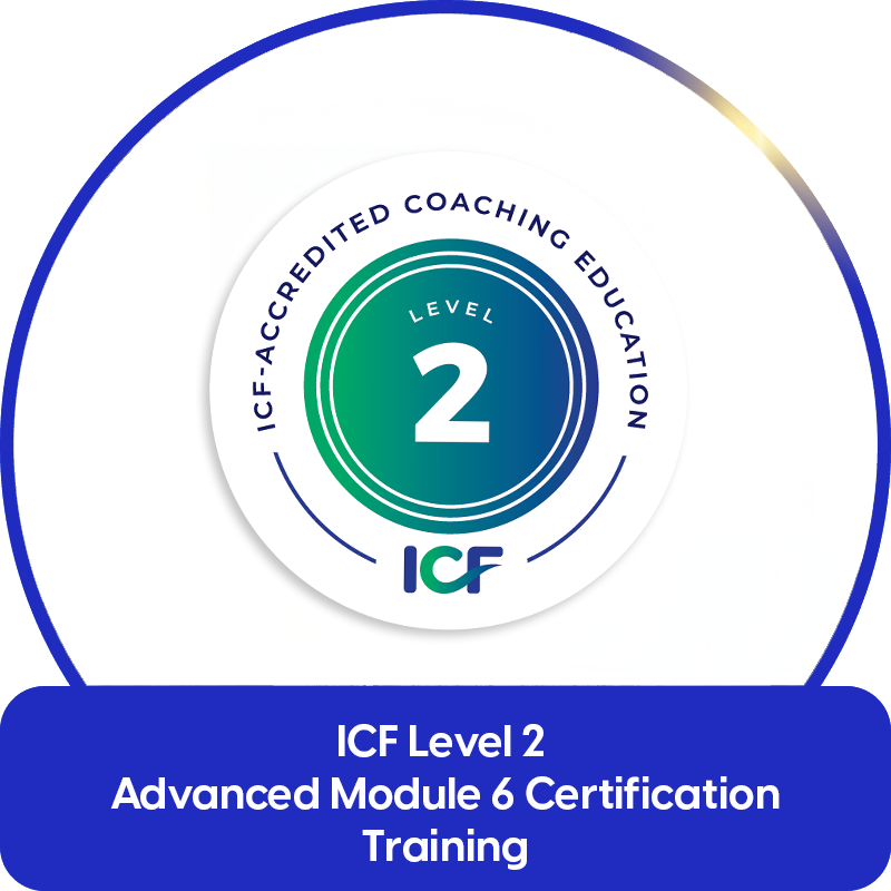 ICF Level 2 Advanced Module 6 Certification (ACC & PCC)